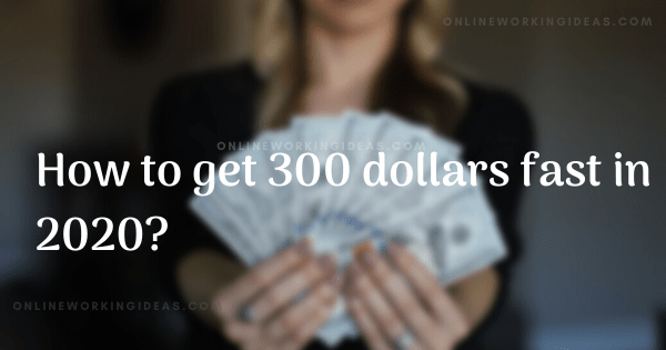 How to get 300 dollars fast