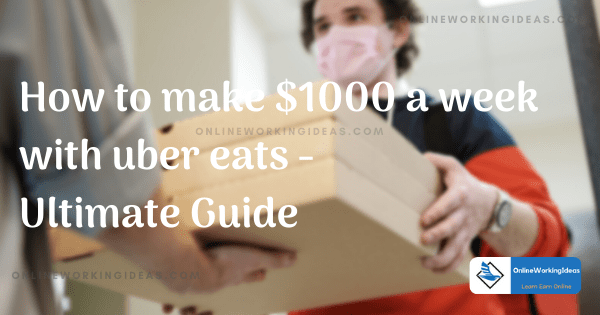 How to make $1000 a week with uber eats