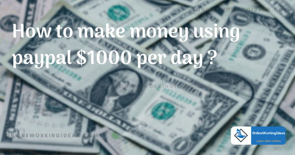 make money using pay pal $1000 per day